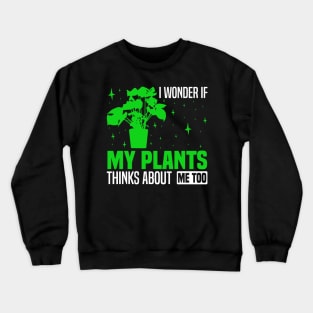 I wonder if my plants think about me too, Plant Enthusiast Graphic Crewneck Sweatshirt